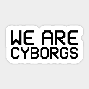 we are cyborgs Sticker